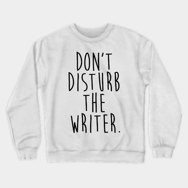 Don't Disturb the Writer Crewneck Sweatshirt by OneMadWriter